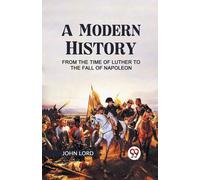 A Modern History From The Time Of Luther To The Fall Of Napoleon