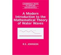 A Modern Introduction to the Mathematical Theory of Water Waves, Cambridge Texts in Applied Mathematics R.S. Johnson (Auteur)