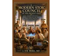A Modern Stoic Council of the Ancient Ones: Zeno, Seneca, Epictetus, Marcus Aurelius, and the Great Stoics Discuss the Twenty-First Century