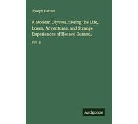 A Modern Ulysses. : Being the Life, Loves, Adventures, and Strange Experiences of Horace Durand.: Vol. 3