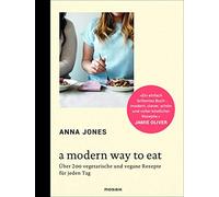 A Modern Way to Eat: Über 200 vegetarische und vegane Rezepte für jeden Tag