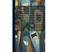 A Modest Proposal For Preventing The Children Of Poor People From Being A Burden To Their Parents Or The Country, And For Making Them Beneficial To The Country