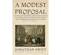 A Modest Proposal: For Preventing The Children of Poor People In Ireland, From Being a Burden on Their Parents or Country, And For Making Them Beneficial To The Publick