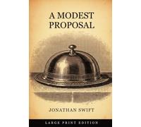 A Modest Proposal: For Preventing The Children of Poor People In Ireland, From Being a Burden on Their Parents or Country, And For Making Them Beneficial To The Publick