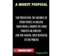 A Modest Proposal: For Preventing The Children of Poor People In Ireland,From Being a Burden on Their Parents or Country,And For Making Them Beneficial To The Publick