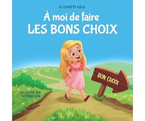 À moi de faire Les Bons Choix: Livre pour Enfants sur le Comportement Positif et la Compréhension des Conséquences qui Apprend aux Enfants à Prendre ... Chemin: Livres sur les Émotions des Enfants)