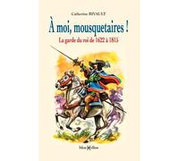À moi mousquetaires ! La garde du roi (1622-1815) La garde du roi de 1622 à 1815 - Catherine Rivault - Monhelios - broché - Essai