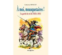 À moi mousquetaires ! La garde du roi (1622-1815)