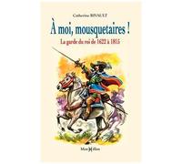 A Moi, Mousquetaires ! - La Garde Du Roi De 1622 À 1815