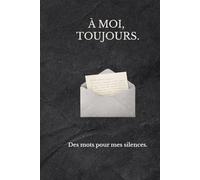 À moi, toujours.: Des mots pour mes silences.