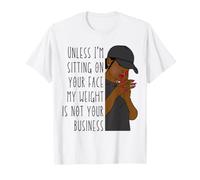 À Moins Que Je ne sois Assise sur Ton Visage, Mon Poids ne Te Regarde Pas T-Shirt