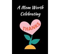 A Mom Worth Celebrating: A heartfelt notebook to honor and celebrate the love, care, and strength of your mom. A thoughtful and meaningful gift idea for her. 120 pages 6x9.