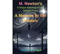 A Moment by the Window : A Unique Anthology of Life-Oriented Poetry: A Journey Through Nostalgia, Society, and Cosmic Stillness