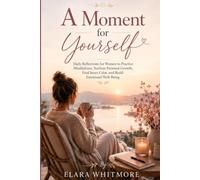 A Moment for Yourself: Daily Reflections for Women to Practice Mindfulness, Nurture Personal Growth, Find Inner Calm, and Build Emotional Well-Being