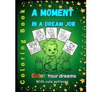 A Moment in a Dream Job - Coloring Book for Kids and Teens: Dream It, Color It, Write It: A Book for kids Professionals-to-Be ,Color your dreams, ... Patterns, Cute Things ,Bold & Easy Coloring