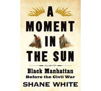 A Moment in the Sun Black Manhattan Before the Civil War - Shane White - Liveright - ebook (ePub) - Livre