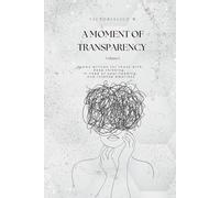 A Moment Of Transparency: Poems written for those with: Deep thinking, In need of soul-feeding, and Intense emotions