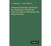 A Momentous Education Question for the Consideration of Parents and Others who desire the Well-Being of the Rising Generation