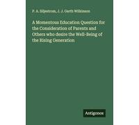 A Momentous Education Question for the Consideration of Parents and Others who desire the Well-Being of the Rising Generation
