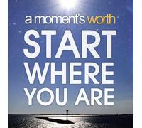 A Moment's Worth - Start Where You are