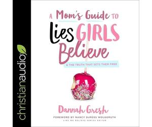 A Mom's Guide to Lies Girls Believe: And the Truth that Sets Them Free