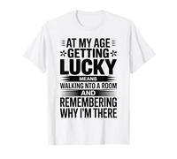À Mon âge, Avoir de la Chance, C'est Entrer dans Une pièce (Blague sur Le vieillissement) T-Shirt