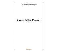 À mon bébé d’amour - Diana Elise Skrapari - Edilivre-Aparis - broché - Poésie