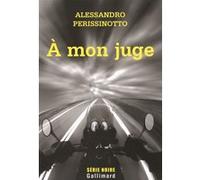 À mon juge Alessandro Perissinotto (Auteur), Patrick Vighetti (Traduction)