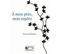 A mon père, mon repère Fawaz Hussain (Auteur)