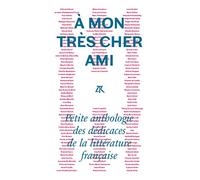 A Mon Très Cher Ami - Petite Anthologie Des Dédicaces De La Littérature Française