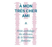 À mon très cher ami Petite anthologie des dédicaces de la littérature française - Jean-Christophe Napias - Table ronde - broché - Anthologie