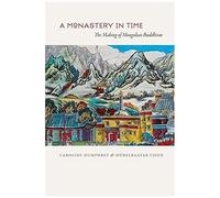 A Monastery In Time: The Making Of Mongolian Buddhism
