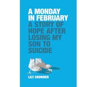 A Monday in February: A Story of Hope After Losing My Son to Suicide