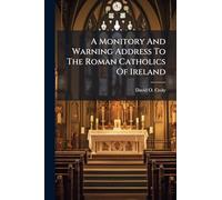A Monitory And Warning Address To The Roman Catholics Of Ireland