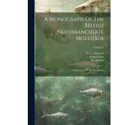 A Monograph Of The British Nudibranchiate Mollusca: With Figures Of All The Species; Volume 1