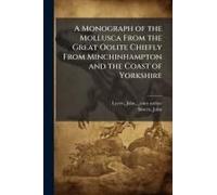A Monograph Of The Mollusca From The Great Oolite Chiefly From Minchinhampton And The Coast Of Yorkshire