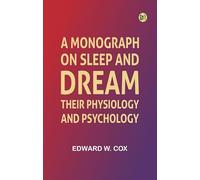 A monograph on sleep and dream: their physiology and psychology