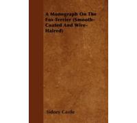 A Monograph On The Fox-Terrier (Smooth-Coated And Wire-Haired)
