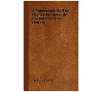 A Monograph On The Fox-Terrier (Smooth-Coated And Wire-Haired)