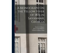A Monograph On The Yellow Fever Of 1876 In Savannah, Georgia