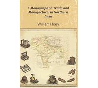 A Monograph on Trade and Manufactures in Northern India