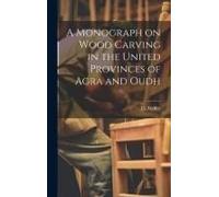 A Monograph On Wood Carving In The United Provinces Of Agra And Oudh