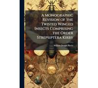 A Monographic Revision of the Twisted Winged Insects Comprising the Order Strepsiptera Kirby