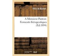 A Monsieur Pasteur. Ferments thérapeutiques