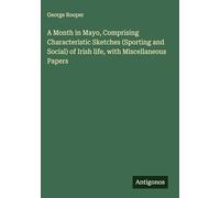 A Month in Mayo, Comprising Characteristic Sketches (Sporting and Social) of Irish life, with Miscellaneous Papers