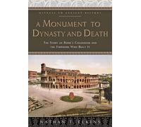 A Monument to Dynasty and Death: The Story of Rome's Colosseum and the Emperors Who Built It