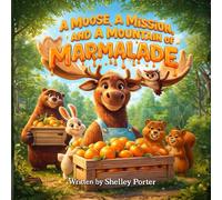 A Moose, A Mission, and a Mountain of Marmalade: A story of helping, sharing, doing the work to get the reward.