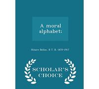 A Moral Alphabet; - Scholar's Choice Edition