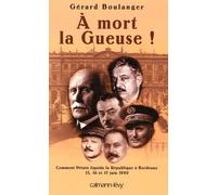 A Mort La Gueuse ! - Comment Pétain Liquida La République À Bordeaux, 15, 16 Et 17 Juin 1940