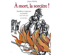 A MORT LA SORCIERE ! SORCELLERIE ET REPRESSION EN LORRAINE XVI-XVII e SIECLE Sorcellerie et répression en Lorraine, XVIème - XVIIème - Jacques Roehrig - La Nuee Bleue - broché - Beau livre